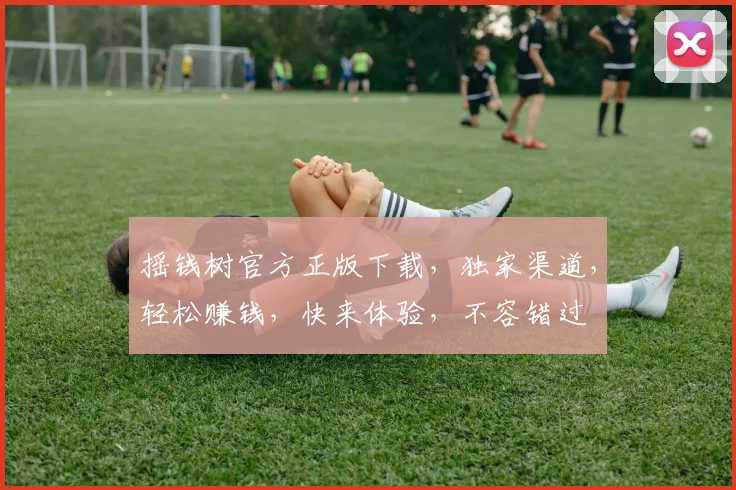 摇钱树官方正版下载，独家渠道，轻松赚钱，快来体验，不容错过