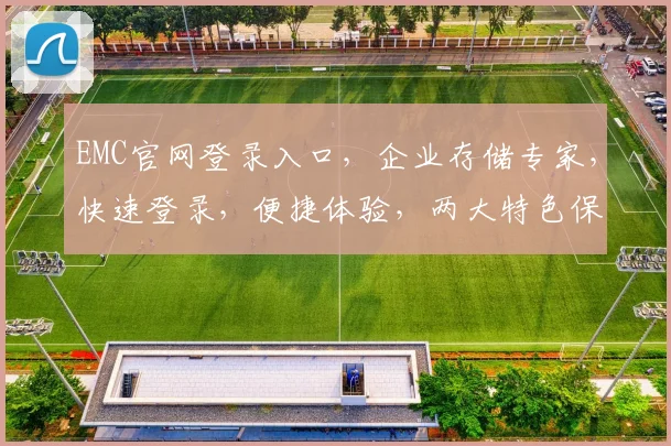 EMC官网登录入口，企业存储专家，快速登录，便捷体验，两大特色保障